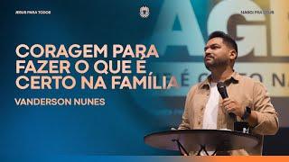 Vanderson Nunes - Coragem para fazer o que é certo na Família.