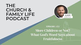 More Children or Not? What God’s Word Says about Fruitfulness