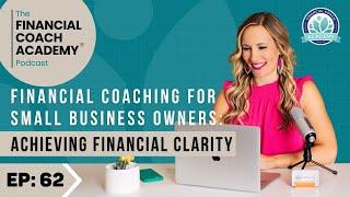 Financial Coaching for Small Business Owners: Achieving Financial Clarity Ep. 62