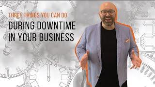 Three things you can do during downtime in your business