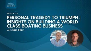 005 - Personal Tragedy To Triumph : Sam Short’s Insights On Building A World Class Boating Business