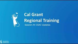 Cal Grant Regional Training Session A1: CSAC Updates