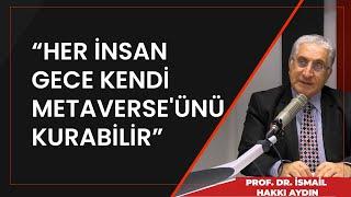 Prof. Dr. İsmail Hakkı Aydın : Her insan gece kendi metaverse'ünü kurabilir