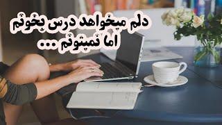 دلم میخواهد درس بخونم...اما نمیتونم...