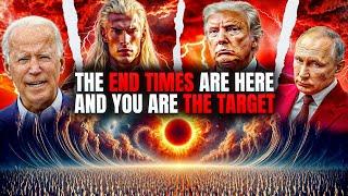 THE END TIMES ARE HERE AND YOU ARE THE TARGET