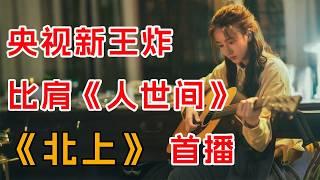 央视新王炸，收视赶超《人世间》！一口气看完白鹿最新剧《北上》首播