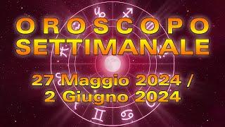 Oroscopo della Settimana dal 27 Maggio al 2 Giugno 2024!