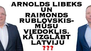 Arnolds Libeks un Raimonds Rublovskis- mūsu viedoklis. Kā izglābt Latviju.