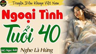 Truyện Ngắn Đêm Khuya Thầm Kín Rất Hay - Ngoại Tình Tuổi 40 || Kể Chuyện Đêm Khuya Ngủ Ngon