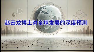 未来的世界：赵云龙博士对全球发展的深度预测