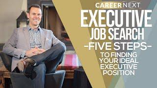 Executive Job Search - 5 Steps To Finding Your Ideal Executive Position