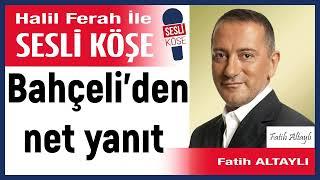 Fatih Altaylı: 'Bahçeli’den net yanıt ' 13/11/24 Halil Ferah ile Sesli Köşe