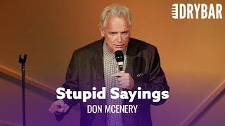 Stupid Things People Say That Make No Sense. Don McEnery