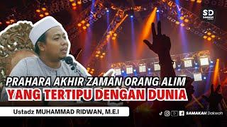 Prahara Akhir Zaman ! Orang-Orang Alim Yang Tertipu Dengan Dunia! Ustadz Muhammad Ridwan