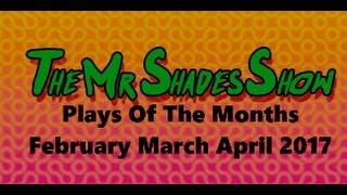 TheMrShades Plays Of the Month Feb,March and April