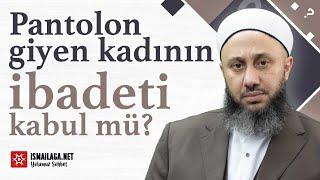 Pantolon Giyen Kadının İbadeti Kabul Olur mu? - Fatih Kalender Hoca Efendi @ismailaganet