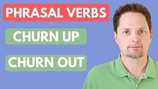 PHRASAL VERBS/CHURN UP VS. CHURN OUT/EXAMPLES OF CHURN OUT & CHURN UP/AMERICAN ENGLISH&PRONUNCIATION