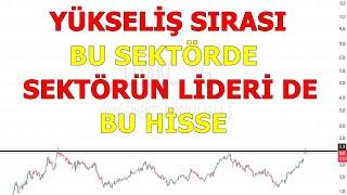 YÜKSELİŞ SIRASI BU SEKTÖRDE/ SEKTÖRÜN LİDERİ HİSSE