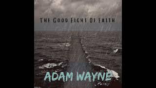 The Good Fight Of Faith - Adam Wayne