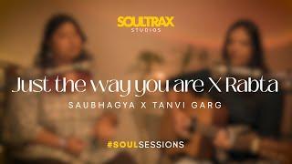 JUST THE WAY YOU ARE X RABTA - Saubhagya x Tanvi #SoulSessions