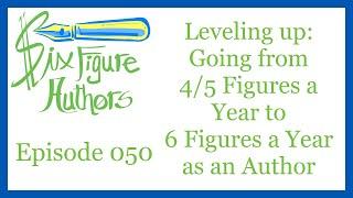 SFA 050 – Leveling up: Going from 4/5 Figures a Year to 6 Figures a Year as an Author