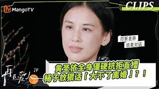 【精彩看点】黄圣依全身僵硬抗拒直播，杨子放狠话「大不了离婚」？！Papi酱锐评杨子是在抢饭吃｜《再见爱人4》SeeYouAgainS4｜ MangoTV