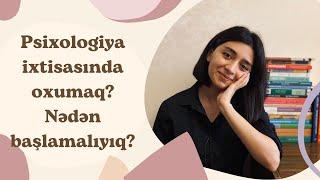 Psixologiya ixtisasında oxumaq? Nədən başlamalıyıq?