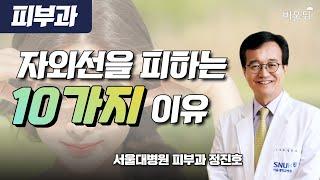 자외선을 피해야 하는 10가지 이유 / 서울대병원 피부과 정진호