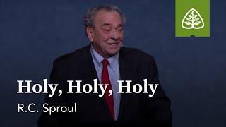 R.C. Sproul: Holy, Holy, Holy