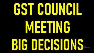 GST COUNCIL MEETING BIG DECISIONS