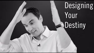How to Design Your Destiny