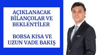 AÇIKLANACAK BİLANÇOLAR VE BEKLENTİLER | BORSA KISA VE UZUN VADE BAKIŞ