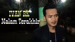 IVAN RK - Malam Terakhir (Official Musik Video)