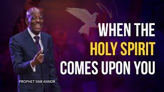 When The Holy Spirit Comes Upon You  ||  Prophet Christopher Yaw Annor