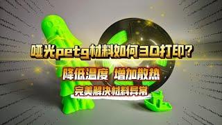 哑光petg材料如何3D打印？降低温度、增加散热，完美解决材料异常。