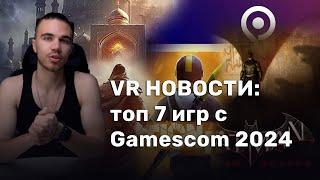 VR НОВОСТИ: топ 7 игр, показанных на Gamescom 2024