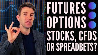 Futures, Options, Stocks, CFDs & Spread Bets - Which Ones Should I Choose!? 