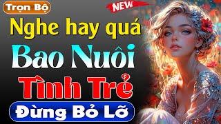 Vừa nghe đã thấy thú vị: Bao Nuôi Tình Trẻ - Truyện tâm sự thầm kín #mcthuymai kể cực hay