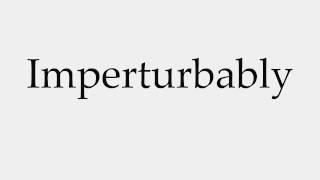 How to Pronounce Imperturbably