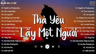 Thà Yêu Lấy Một Người Bình Thường - Sao Cũng Được, Người Lạ Thoáng Qua | Nhạc Trẻ Nhẹ Nhàng Hay Nhất