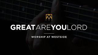 Great Are You Lord | Worship At Westside Kings Church