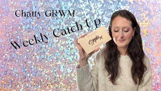 Chatty GRWM // Weekly Catch Up