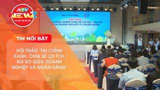 HỘI THẢO "TÀI CHÍNH XANH: CHIA SẺ LỢI ÍCH, RỦI RO GIỮA DOANH NGHIỆP VÀ NGÂN HÀNG"