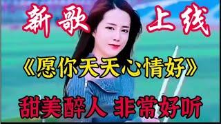 新歌上线《愿你天天心情好》旋律悦耳优美歌声甜蜜醉人太好听了