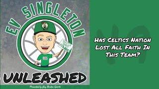 Has Celtics Nation Lost All Faith In This Team? (Ev Singleton: UNLEASHED Podcast Ep. 49)