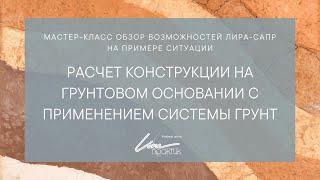 Мастер-класс «Расчет конструкции на грунтовом основании с применением системы ГРУНТ в ПК ЛИРА-САПР»