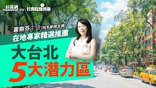 【好房網TV】《好房話題現場》在地專家精選推薦 大台北五大潛力區