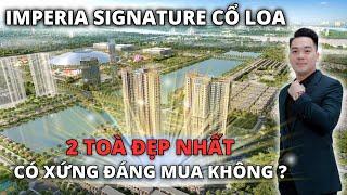 2 Toà Đẹp Nhất | The Imperia Signature Cổ Loa - Có Xứng Đáng Mua Không?