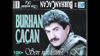 Burhan çaçan sen nerdesin