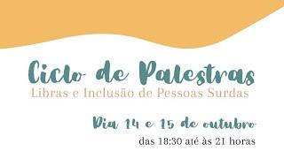 Ciclo de Palestras - LIBRAS e Inclusão de Pessoas Surdas